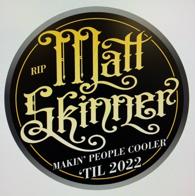 RIP Matt Skinner &mdash; Makin' People Cooler 'Til 2022